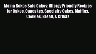 PDF Download Mama Bakes Safe Cakes: Allergy Friendly Recipes for Cakes Cupcakes Specialty Cakes