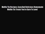 PDF Download Muffin Tin Recipes Easy And Delicious Homemade Muffin Tin Treats You're Sure To