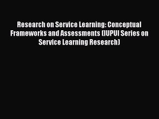 [PDF Download] Research on Service Learning: Conceptual Frameworks and Assessments (IUPUI Series
