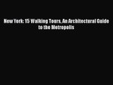 PDF Download New York: 15 Walking Tours An Architectural Guide to the Metropolis PDF Online