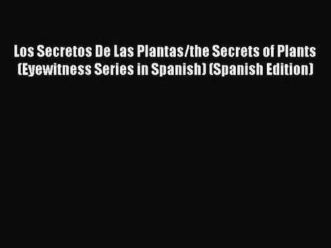 [PDF Download] Los Secretos De Las Plantas/the Secrets of Plants (Eyewitness Series in Spanish)