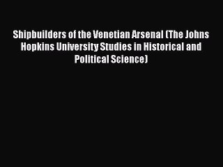 [PDF Download] Shipbuilders of the Venetian Arsenal (The Johns Hopkins University Studies in