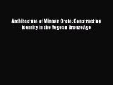 PDF Download Architecture of Minoan Crete: Constructing Identity in the Aegean Bronze Age Read