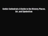 PDF Download Gothic Cathedrals: A Guide to the History Places Art and Symbolism Read Full Ebook
