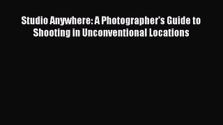 [PDF Download] Studio Anywhere: A Photographer's Guide to Shooting in Unconventional Locations