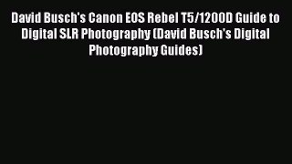 [PDF Download] David Busch's Canon EOS Rebel T5/1200D Guide to Digital SLR Photography (David