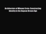 PDF Download Architecture of Minoan Crete: Constructing Identity in the Aegean Bronze Age Download