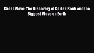 [PDF Download] Ghost Wave: The Discovery of Cortes Bank and the Biggest Wave on Earth [PDF]