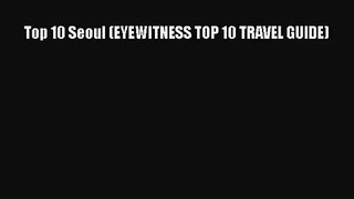 [PDF Download] Top 10 Seoul (EYEWITNESS TOP 10 TRAVEL GUIDE) [Download] Online