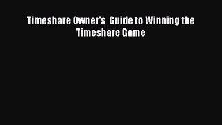 [PDF Download] Timeshare Owner's  Guide to Winning the Timeshare Game [Read] Online