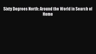 [PDF Download] Sixty Degrees North: Around the World in Search of Home [Download] Full Ebook