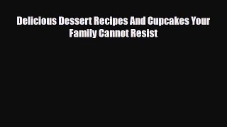 PDF Download Delicious Dessert Recipes And Cupcakes Your Family Cannot Resist PDF Full Ebook