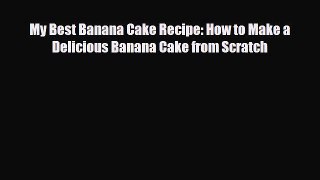 PDF Download My Best Banana Cake Recipe: How to Make a Delicious Banana Cake from Scratch Read