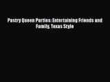 PDF Download Pastry Queen Parties: Entertaining Friends and Family Texas Style Read Full Ebook