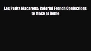 PDF Download Les Petits Macarons: Colorful French Confections to Make at Home PDF Online