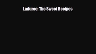 PDF Download Laduree: The Sweet Recipes Read Full Ebook