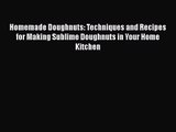 PDF Download Homemade Doughnuts: Techniques and Recipes for Making Sublime Doughnuts in Your