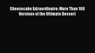 PDF Download Cheesecake Extraordinaire: More Than 100 Versions of the Ultimate Dessert Read