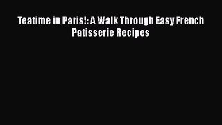 PDF Download Teatime in Paris!: A Walk Through Easy French Patisserie Recipes Read Full Ebook