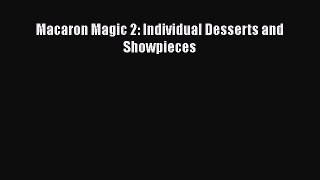 PDF Download Macaron Magic 2: Individual Desserts and Showpieces Read Online