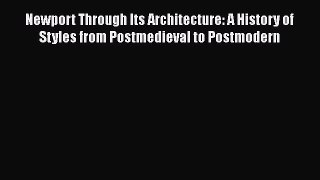 PDF Download Newport Through Its Architecture: A History of Styles from Postmedieval to Postmodern