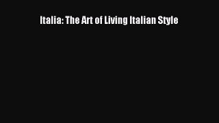 PDF Download Italia: The Art of Living Italian Style Read Full Ebook