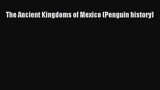 PDF Download The Ancient Kingdoms of Mexico (Penguin history) PDF Online