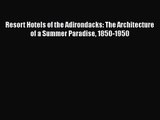 PDF Download Resort Hotels of the Adirondacks: The Architecture of a Summer Paradise 1850-1950