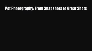 [PDF Download] Pet Photography: From Snapshots to Great Shots [PDF] Online