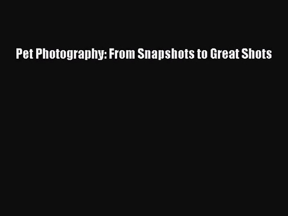[PDF Download] Pet Photography: From Snapshots to Great Shots [PDF] Online