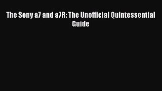 [PDF Download] The Sony a7 and a7R: The Unofficial Quintessential Guide [Download] Online