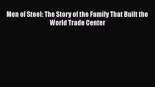 PDF Download Men of Steel: The Story of the Family That Built the World Trade Center Download