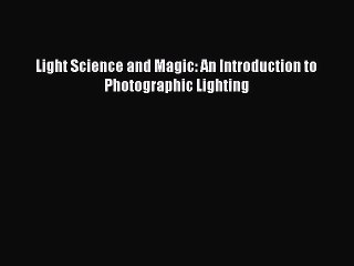 [PDF Download] Light Science and Magic: An Introduction to Photographic Lighting [Download]