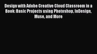 [PDF Download] Design with Adobe Creative Cloud Classroom in a Book: Basic Projects using Photoshop