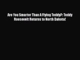 [PDF Download] Are You Smarter Than A Flying Teddy?: Teddy Roosevelt Returns to North Dakota!