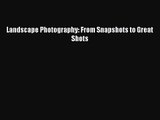 [PDF Download] Landscape Photography: From Snapshots to Great Shots [Read] Online