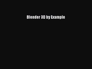 [PDF Download] Blender 3D by Example [Read] Online