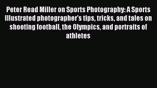 [PDF Download] Peter Read Miller on Sports Photography: A Sports Illustrated photographer's