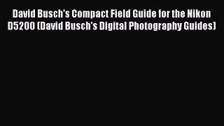 [PDF Download] David Busch's Compact Field Guide for the Nikon D5200 (David Busch's Digital