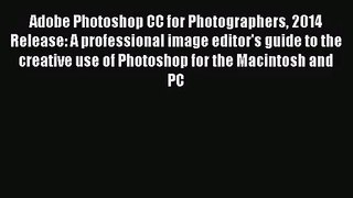 [PDF Download] Adobe Photoshop CC for Photographers 2014 Release: A professional image editor's