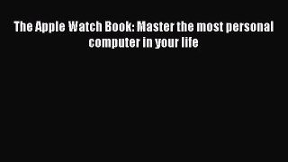 [PDF Download] The Apple Watch Book: Master the most personal computer in your life [Read]