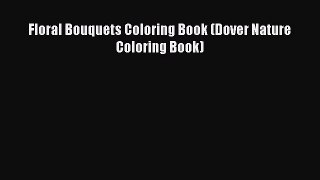 [PDF Download] Floral Bouquets Coloring Book (Dover Nature Coloring Book) [PDF] Online