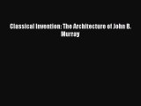 PDF Download Classical Invention: The Architecture of John B. Murray PDF Online