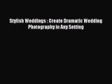 [PDF Download] Stylish Weddings : Create Dramatic Wedding Photography in Any Setting [PDF]