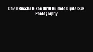 [PDF Download] David Buschs Nikon D610 Guideto Digital SLR Photography [Download] Online