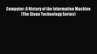 [PDF Download] Computer: A History of the Information Machine (The Sloan Technology Series)