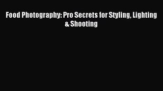 [PDF Download] Food Photography: Pro Secrets for Styling Lighting & Shooting [Download] Full