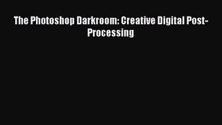 [PDF Download] The Photoshop Darkroom: Creative Digital Post-Processing [PDF] Online