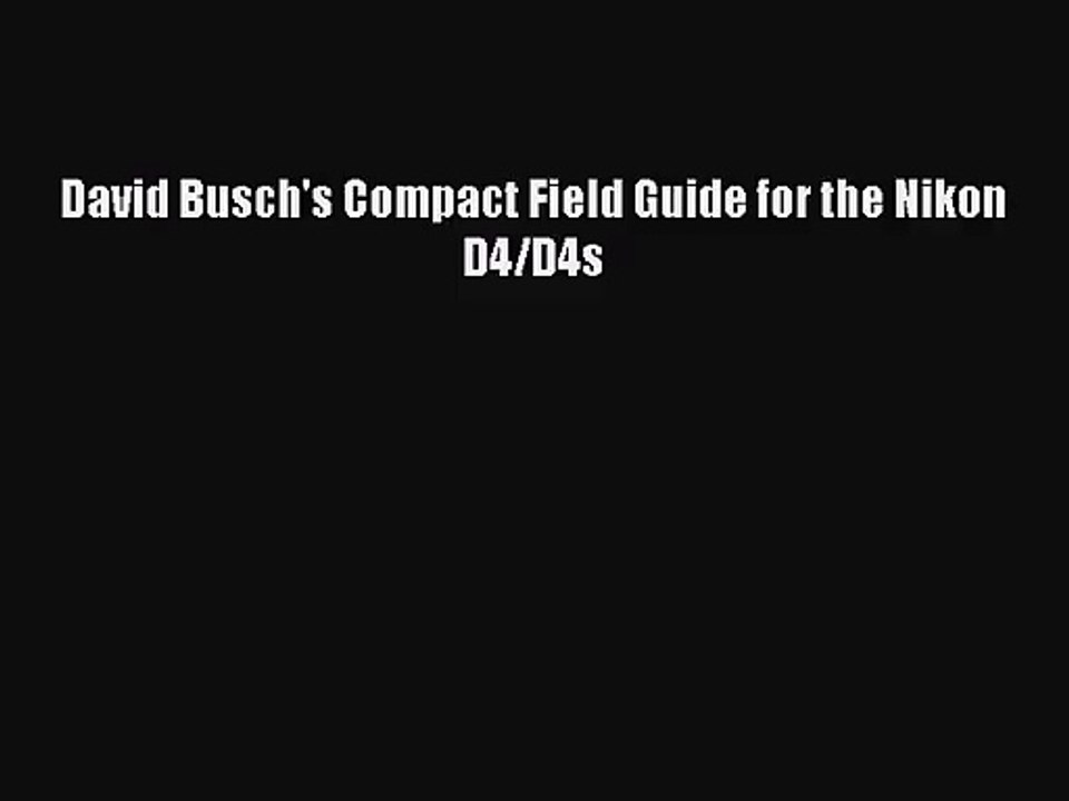 [PDF Download] David Busch's Compact Field Guide for the Nikon D4/D4s [PDF] Full Ebook