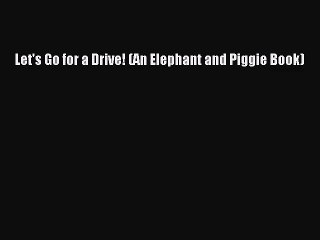 [PDF Download] Let's Go for a Drive! (An Elephant and Piggie Book) [PDF] Full Ebook
